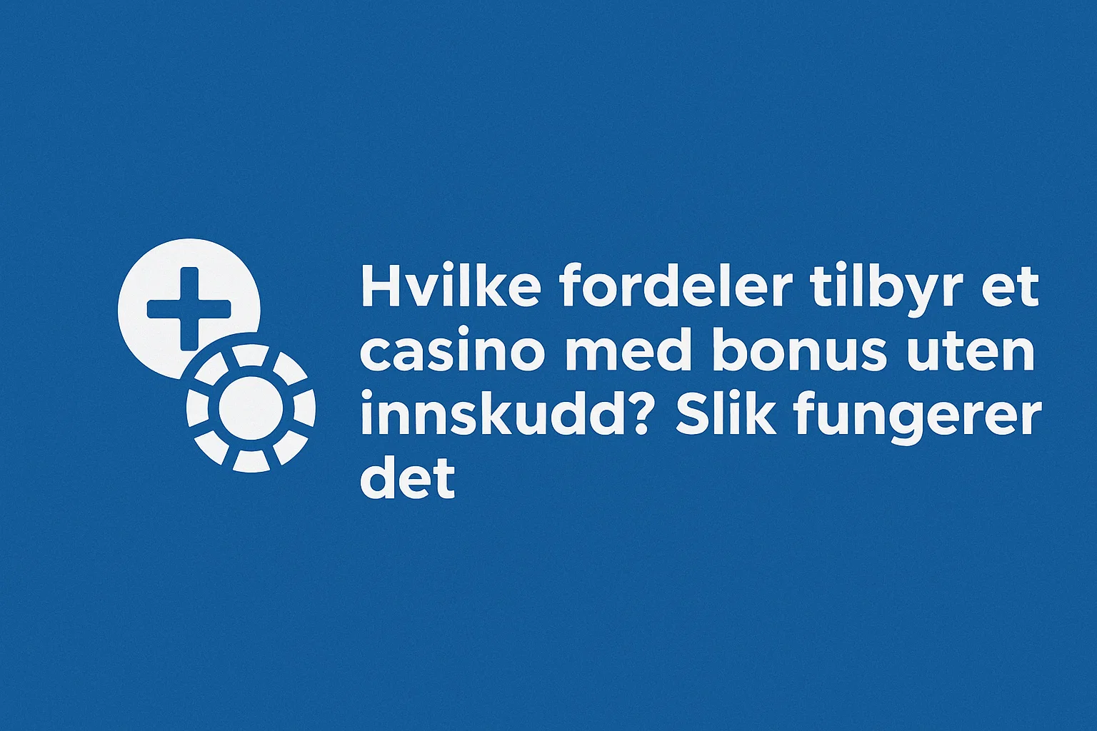 Hvilke fordeler tilbyr et casino med bonus uten innskudd? Slik fungerer det
