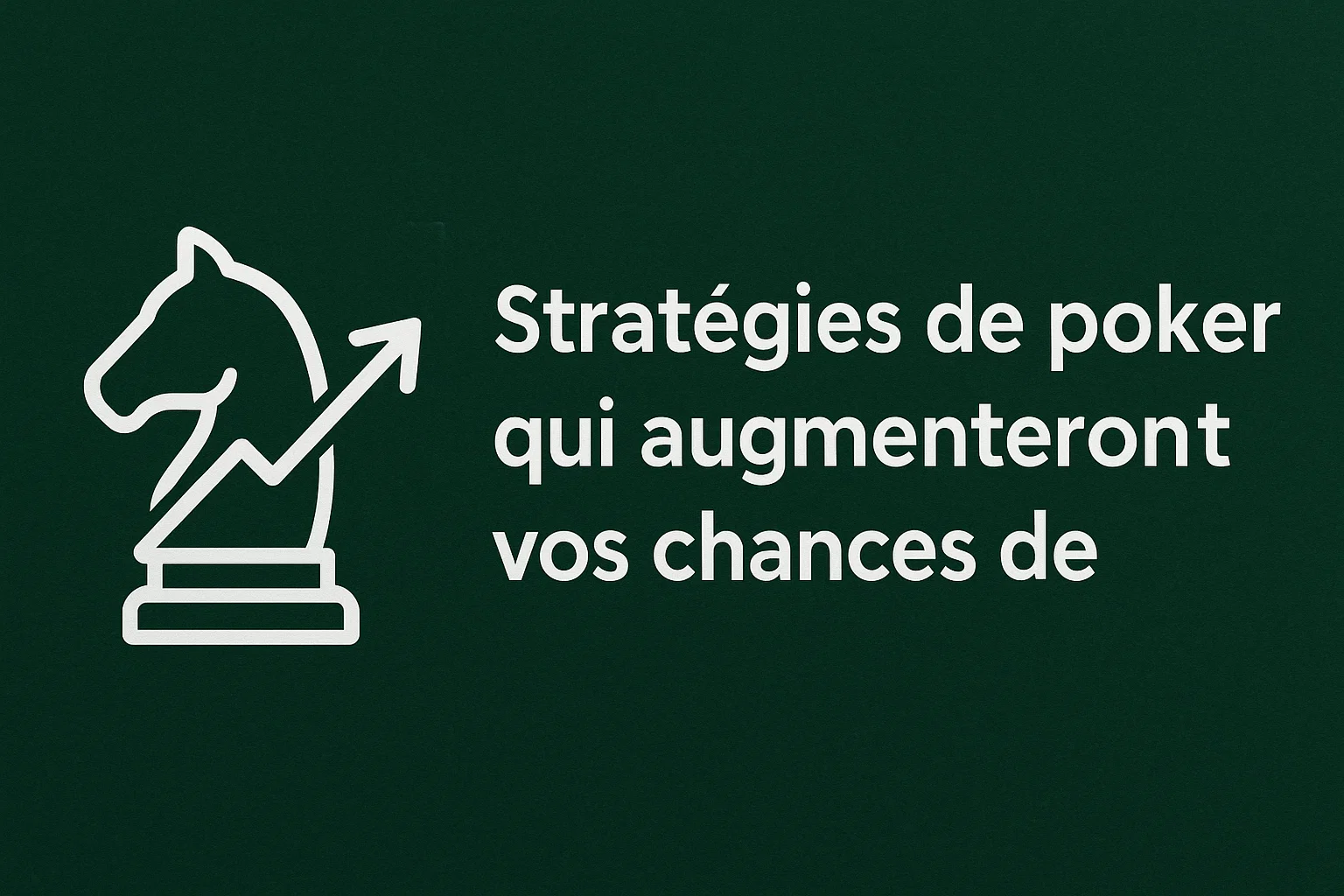Stratégies de poker qui augmenteront vos chances de gagner