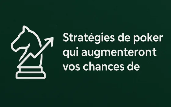 Stratégies de poker qui augmenteront vos chances de gagner
