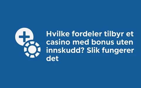 Hvilke fordeler tilbyr et casino med bonus uten innskudd?